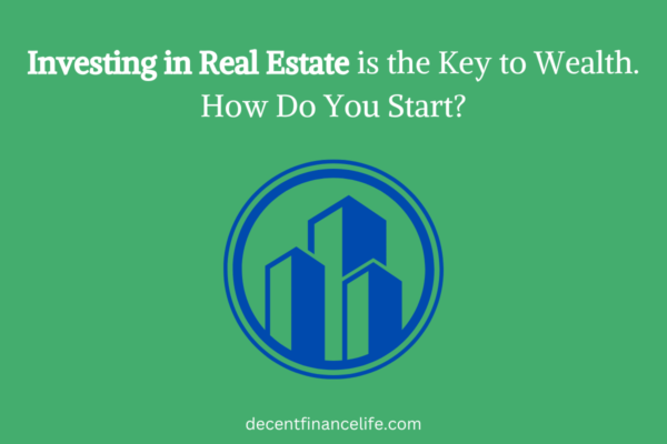 Investing in Real Estate is The Key to Wealth. How To Start?